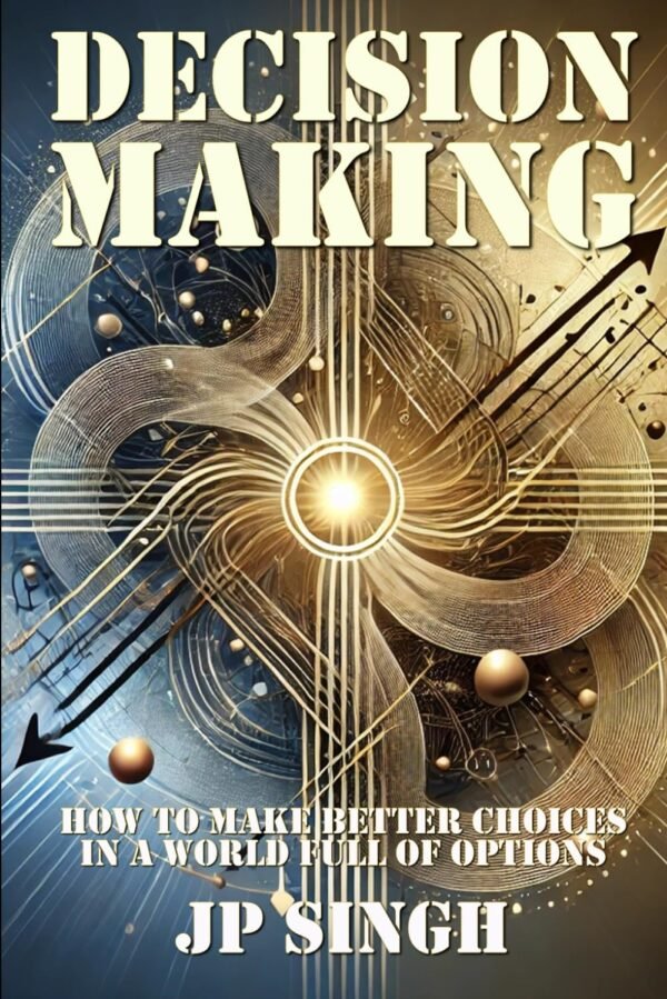 Decision Making: How to Make Better Choices in a World Full of Options (Book)